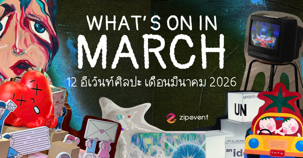 What’s on in March? มัดรวม 12 อีเว้นท์ศิลปะ เดือนมีนาคม 2026 Zipevent