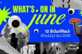What’s on in June? มัดรวม 12 อีเว้นท์ศิลปะ เดือนมิถุนายน 2026 Zipevent
