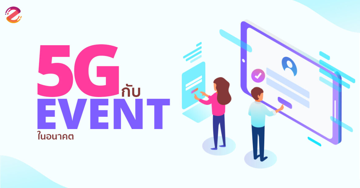 5G คืออะไร และ 5 สิ่งที่ผู้จัดงานอีเว้นท์ รู้ไว้ไม่เสียหาย 5G event