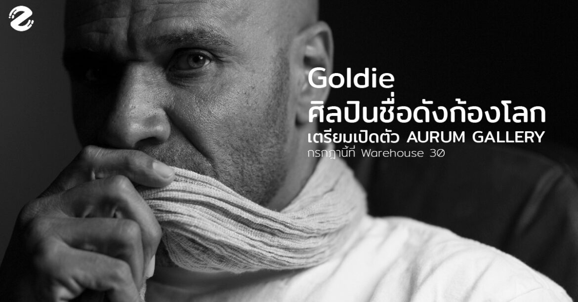 Goldie ศิลปินชื่อดังก้องโลก เตรียมเปิดตัว AURUM GALLERY กรกฎานี้ที่ Warehouse 30