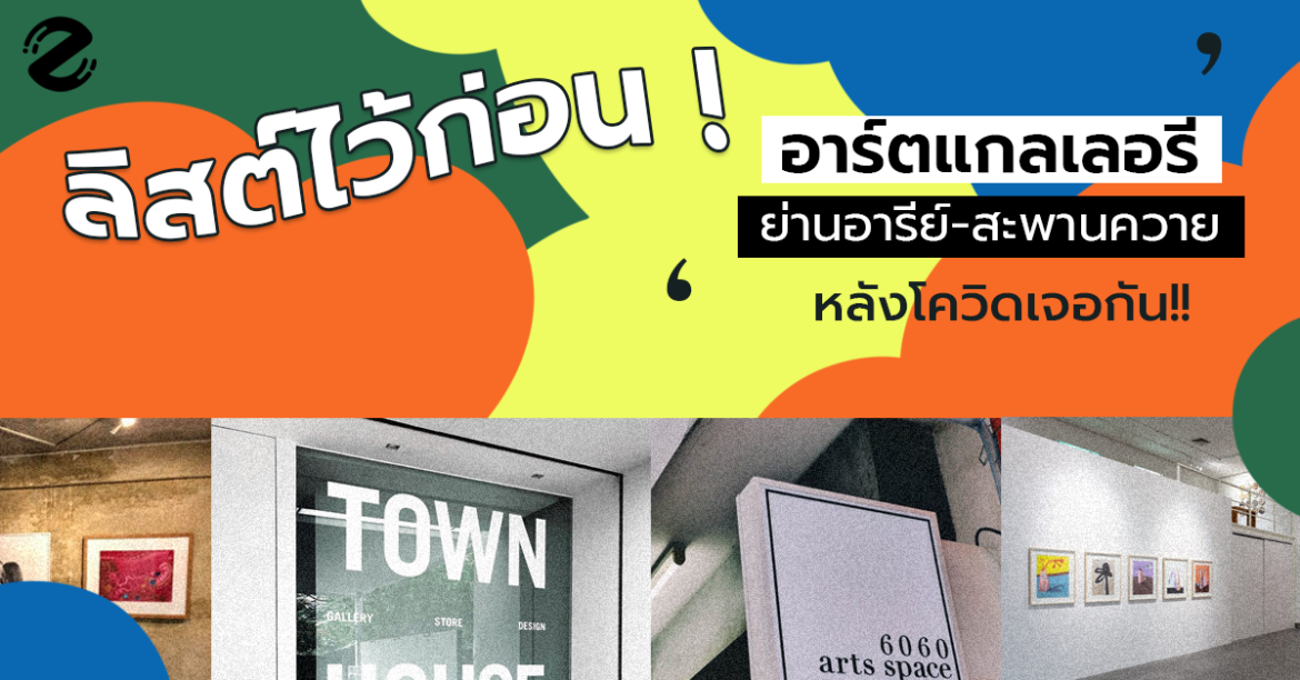 ลิสต์ไว้ก่อน กับ 4 อาร์ตแกลเลอรี่ ย่านอารีย์-สะพานควาย หลังโควิดเจอกัน!!
