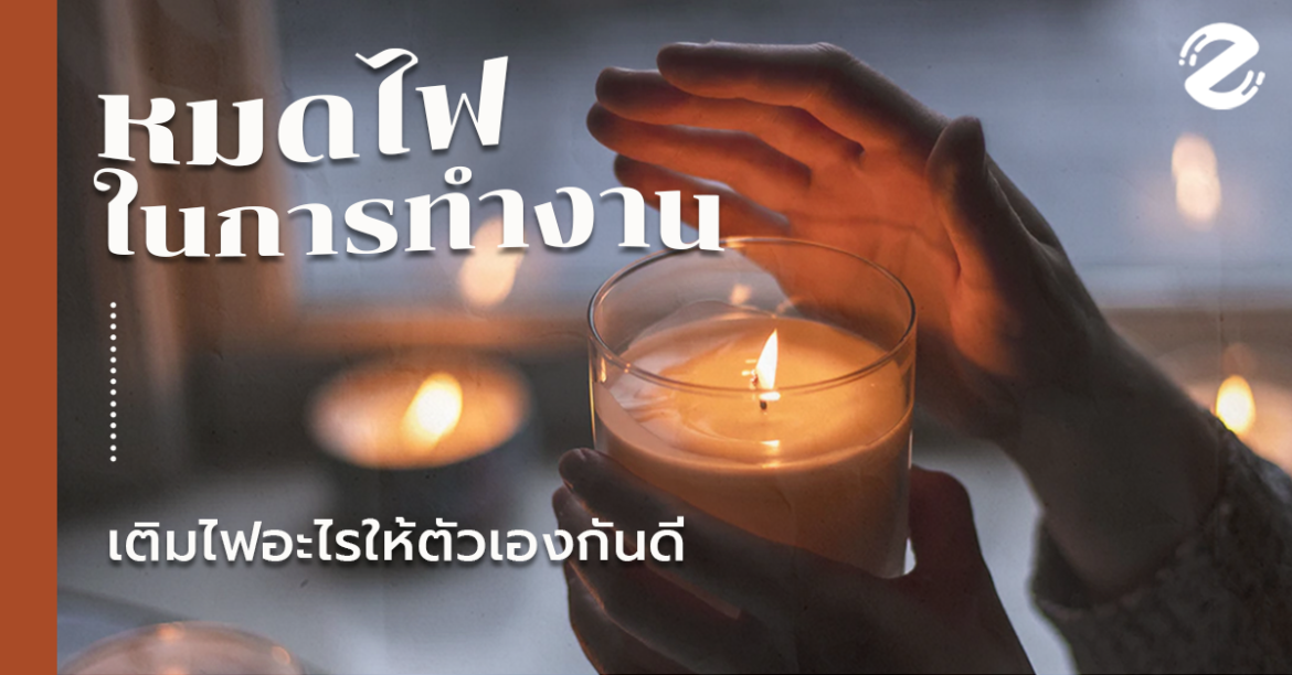 ถ้า “หมดไฟในการทำงาน” เติมไฟอะไรให้ตัวเองกันดี
