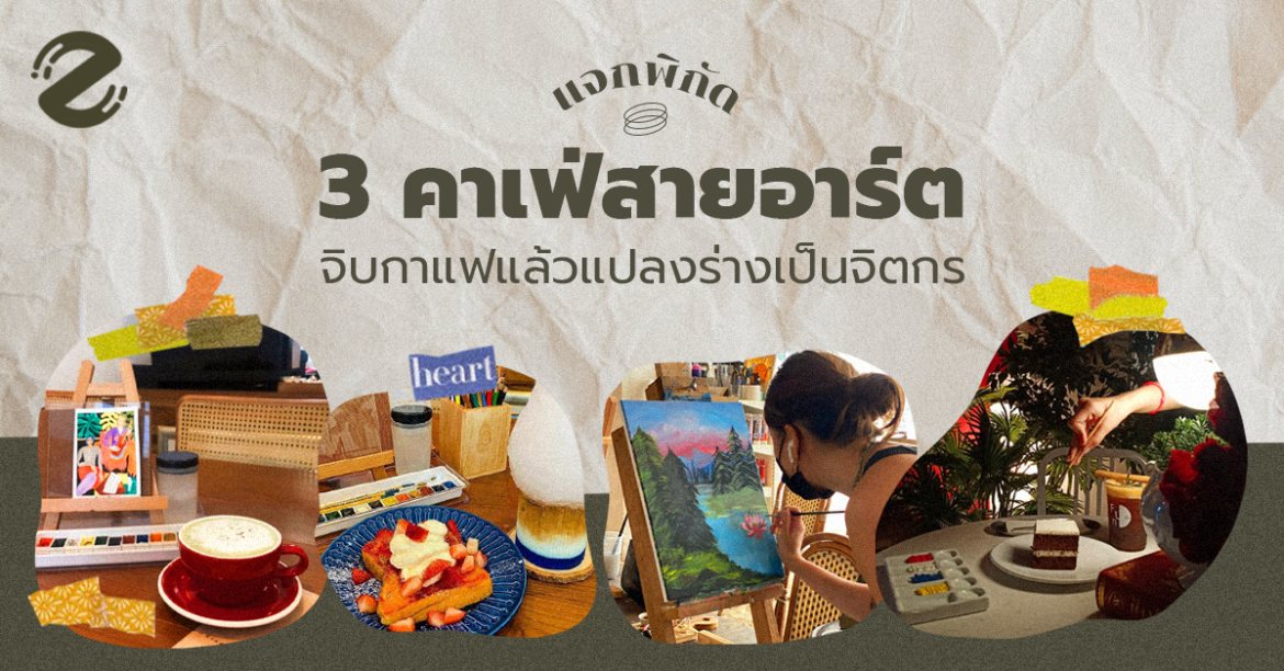 แจกพิกัด 3 คาเฟ่สายอาร์ต จิบกาแฟแล้วแปลงร่างเป็นจิตกร