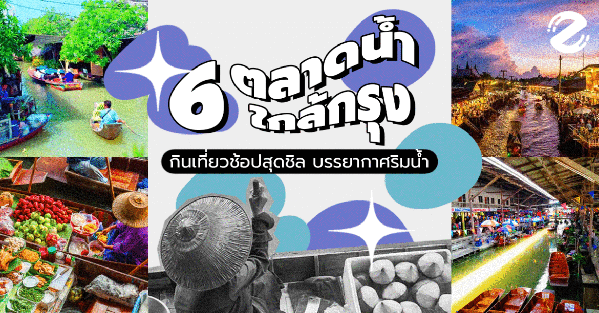 ชวนเที่ยว! 6 ตลาดน้ำใกล้กรุง กินเที่ยว-แวะช้อป สุดชิล กับบรรยากาศริมน้ำ
