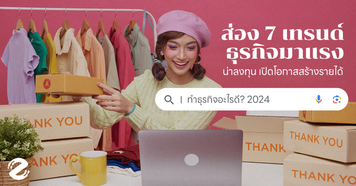 ทำธุรกิจอะไรดี 2024 ? ส่อง 7 เทรนด์ธุรกิจมาแรง น่าลงทุน เปิดโอกาสสร้างรายได้!