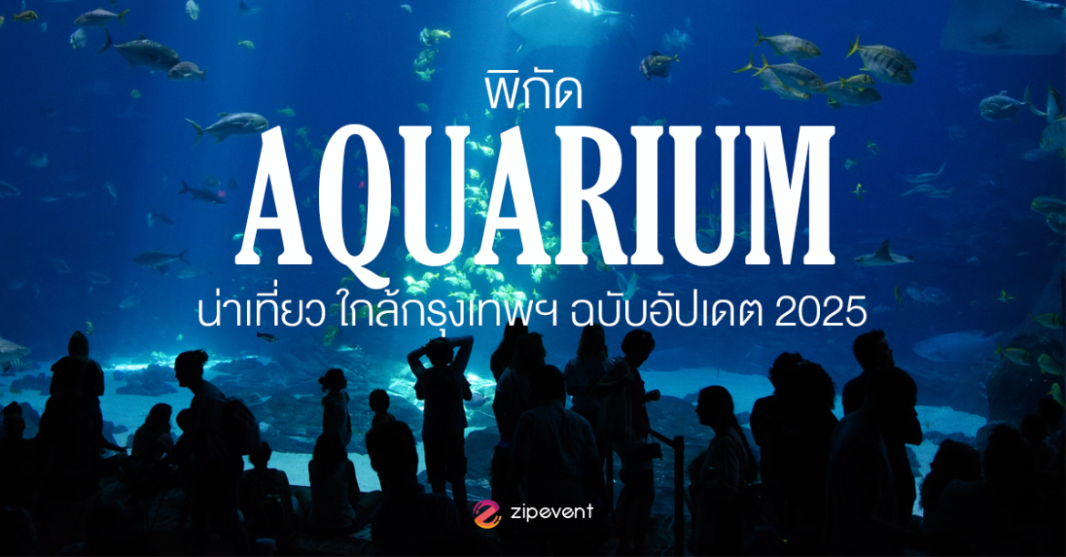 มัดรวม 7 พิกัดอควาเรียม ชวนเที่ยวฮีลใจ ใกล้กรุงเทพฯ ฉบับอัปเดต 2025 Zipevent