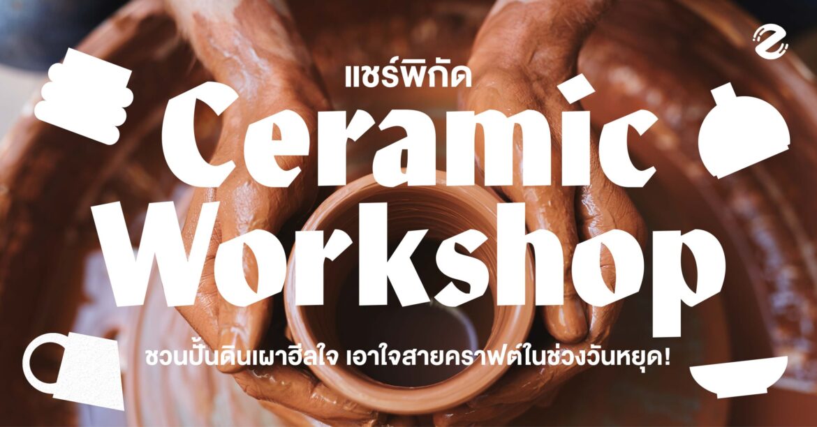 แชร์พิกัด 6 เวิร์กช็อปเซรามิก ในกรุงเทพ ชวนปั้นดินเผาฮีลใจ เอาใจสายคราฟต์ในช่วงวันหยุด! Zipevent