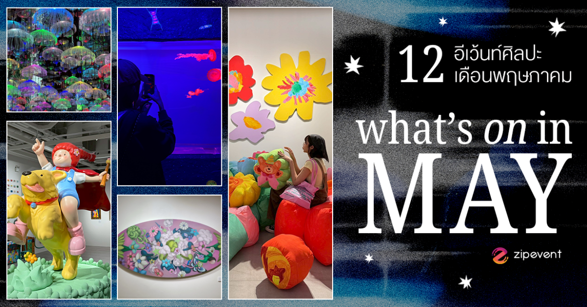What’s on in May? มัดรวม 12 อีเว้นท์ศิลปะ เดือนพฤษภาคม 2026 Zipevent
