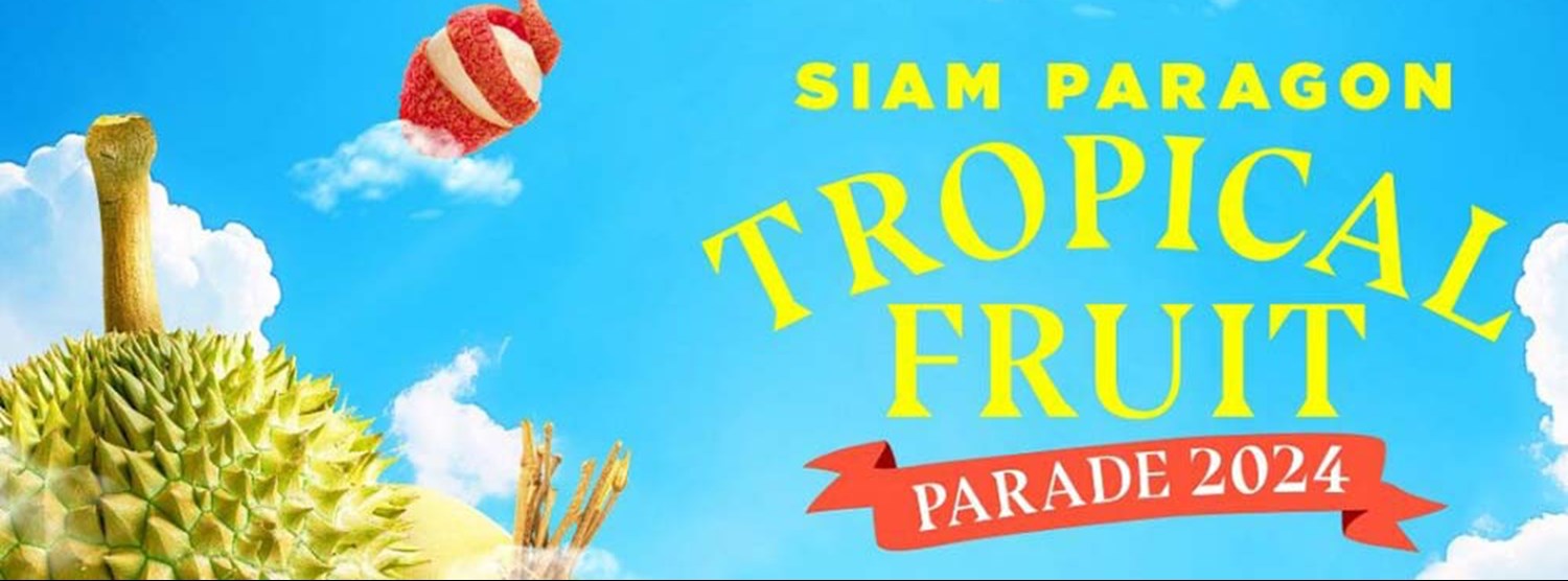 SIAM PARAGON TROPICAL FRUIT PARADE 2024 Zipevent