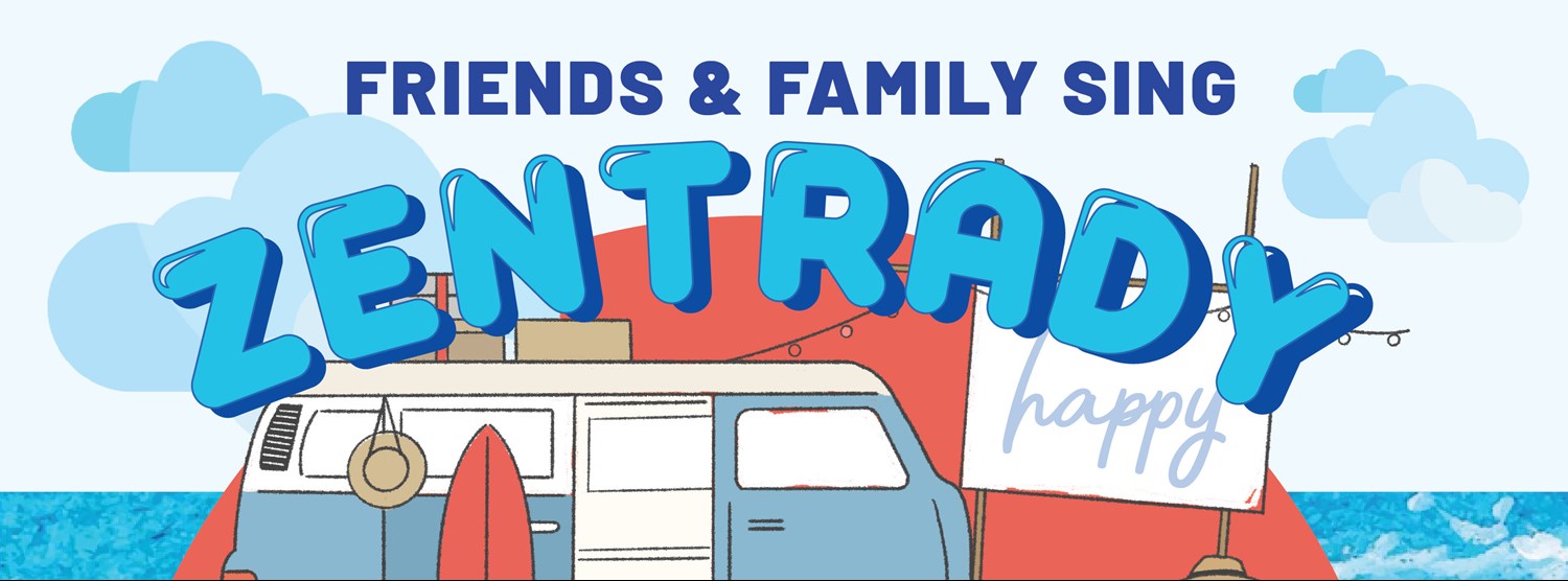 Friends & Family Sing Zentrady Zipevent