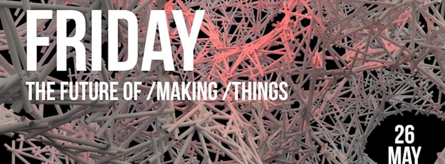 Future Friday: The future of making things Zipevent