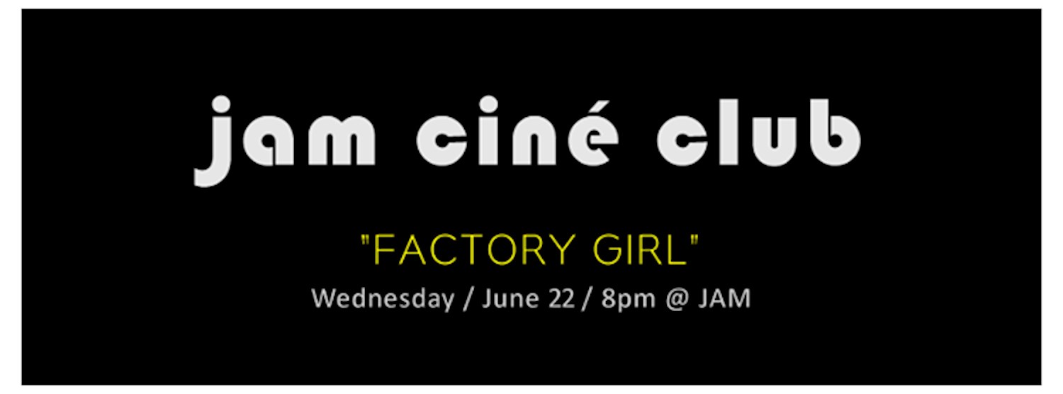 JAM CINÉ CLUB ("Factory Girl", New York Urban Legend Month) Zipevent