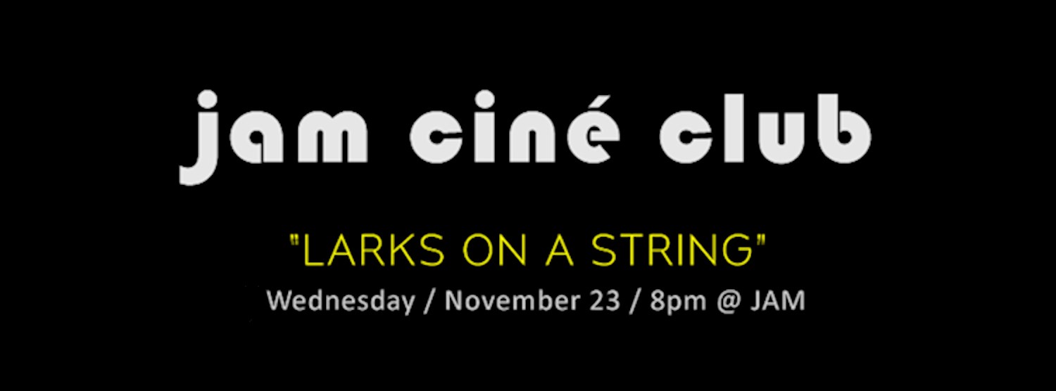JAM CINÉ CLUB ('Larks on a String', Czech New Wave) Zipevent