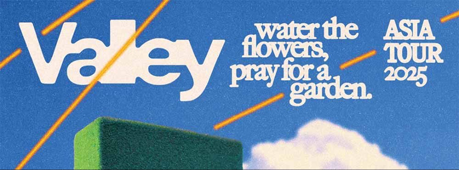 VALLEY : WATER THE FLOWERS, PRAY FOR A GARDEN ASIA TOUR 2025 VALLEY : WATER THE FLOWERS, PRAY FOR A GARDEN ASIA TOUR 2025 Zipevent