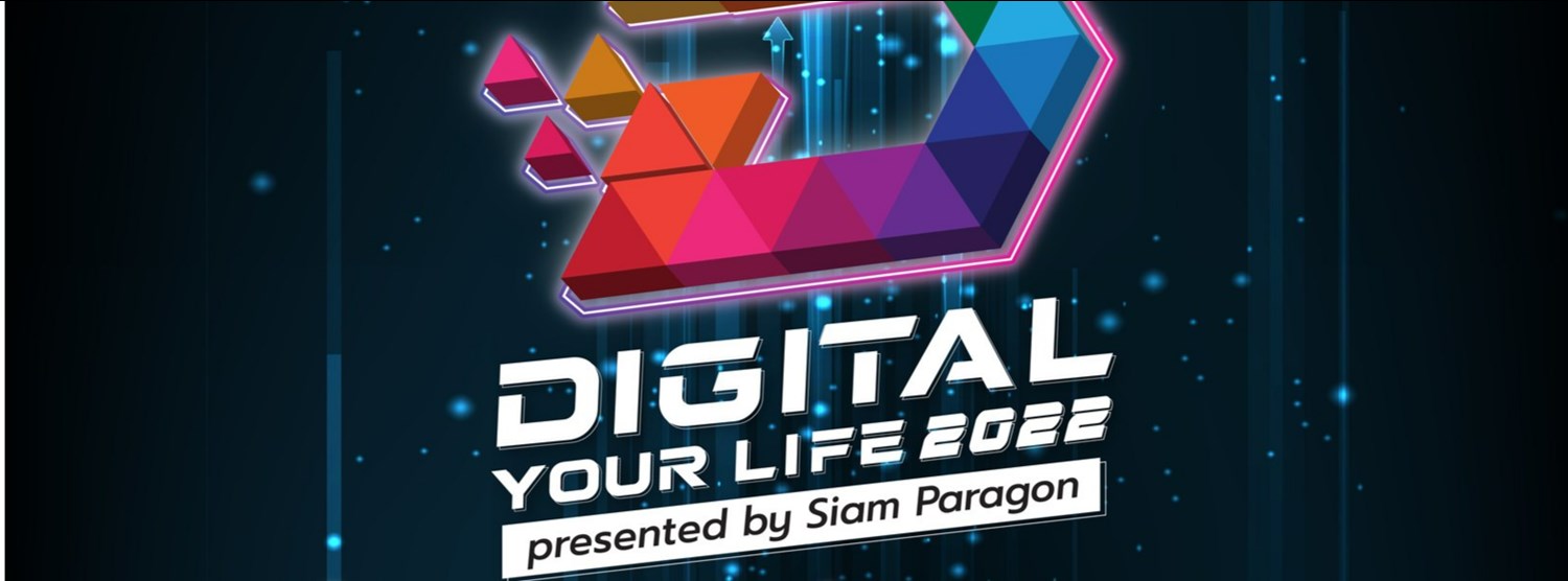 DIGITAL YOUR LIFE 2022 presented by Siam Paragon Zipevent