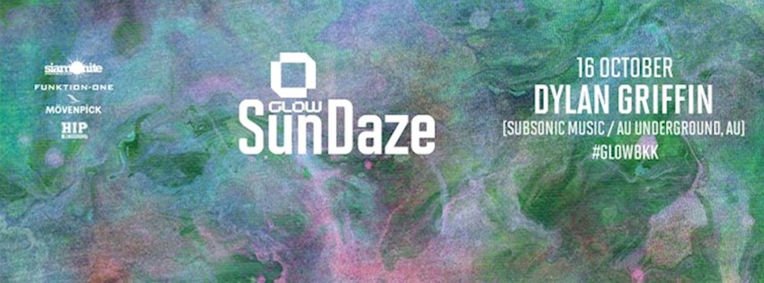 (ยกเลิก/Canceled) GLOW SunDaze w/ Dylan Griffin [Subsonic Music / AU Underground] Zipevent