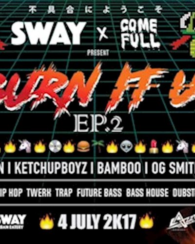 SWAY x COME FULL Present : BURN It UP EP. 2 Zipevent