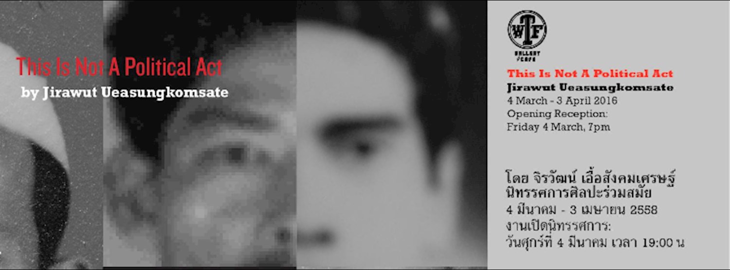 Exhibition: This is not a political act by Jirawut Ueasungkomsate Zipevent