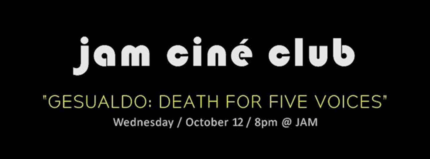 JAM CINÉ CLUB ("Gesualdo: Death for Five Voices", Herzog) Zipevent