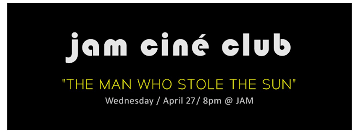 JAM CINÉ CLUB - "The Man Who Stole the Sun"  (太陽を盗んだ男) Zipevent