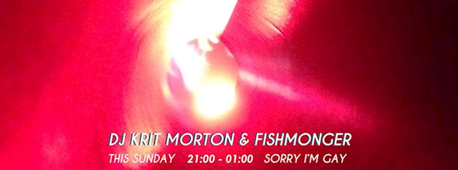 This Sunday DJ Krit Morton & Fishmonger at Sorry I'm Gay Zipevent