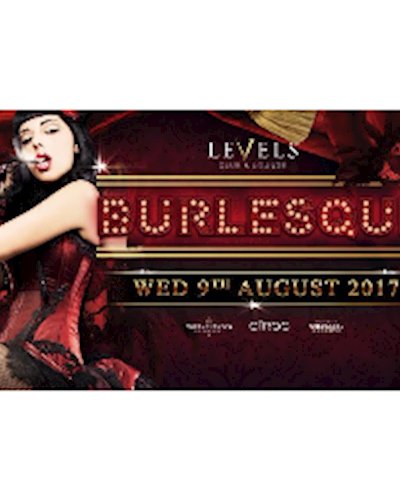 Burlesque at Levels l Wednesday 9th August 2017 Zipevent