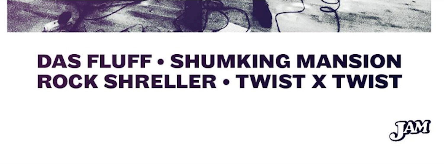 LIVE: Das Fluff, Shumking Mansion, Rock Shreller & Twist X Twist Zipevent