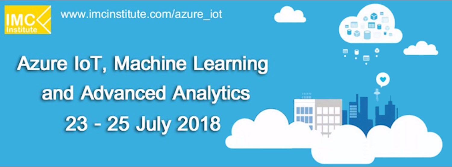Azure IoT, Machine Learning and Advanced Analytics 23 - 25 สิงหาคม 2018 Zipevent