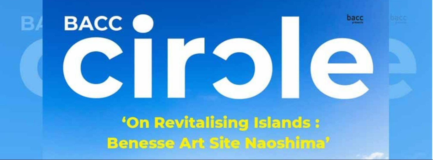 BACC Circle 2024 ‘On Revitalising Islands: Benesse Art Site Naoshima’ Zipevent